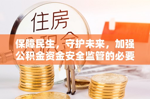 烟台保障民生，守护未来，加强公积金资金安全监管的必要性与实践
