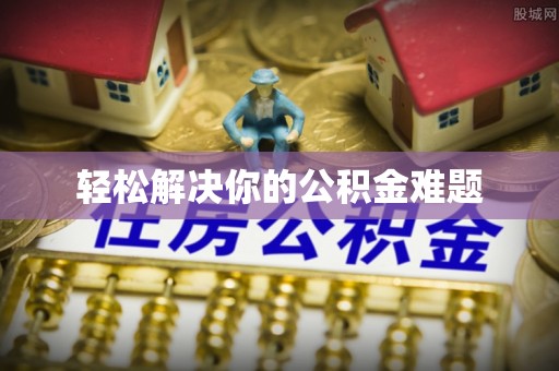 烟台轻松解决你的公积金难题