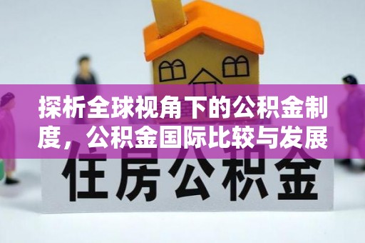 烟台探析全球视角下的公积金制度，公积金国际比较与发展趋势