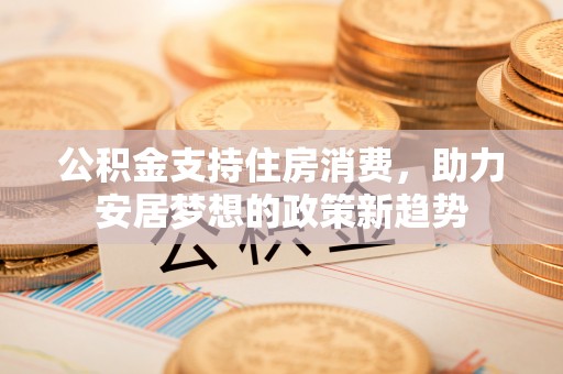 烟台公积金支持住房消费，助力安居梦想的政策新趋势