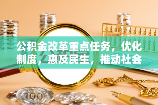 烟台公积金改革重点任务，优化制度，惠及民生，推动社会公平发展