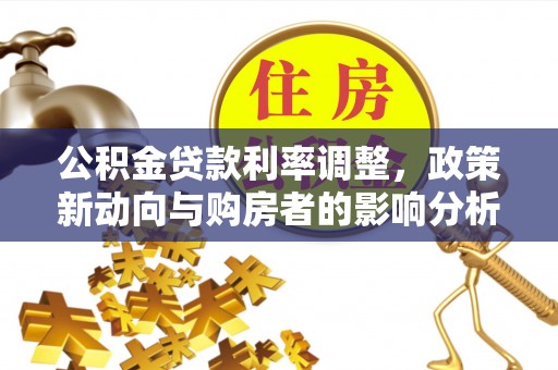 烟台公积金贷款利率调整，政策新动向与购房者的影响分析