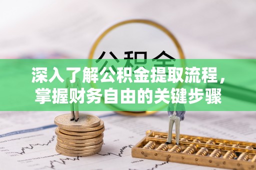 烟台深入了解公积金提取流程，掌握财务自由的关键步骤