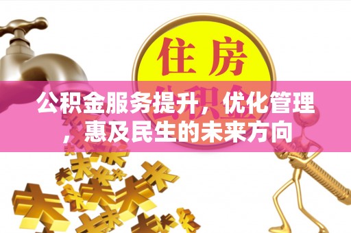 烟台公积金服务提升，优化管理，惠及民生的未来方向