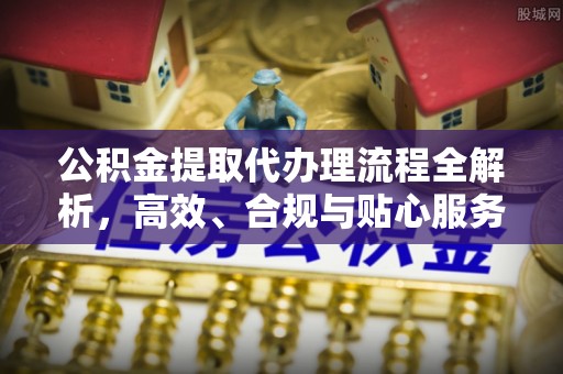 烟台公积金提取代办理流程全解析，高效、合规与贴心服务