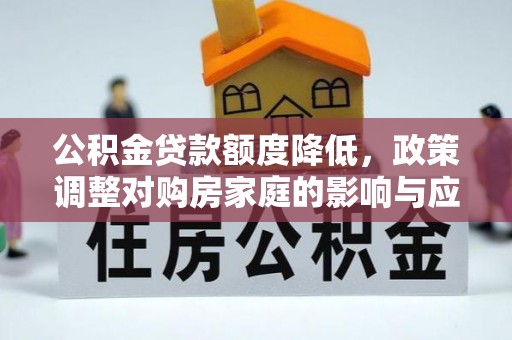 烟台公积金贷款额度降低，政策调整对购房家庭的影响与应对策略