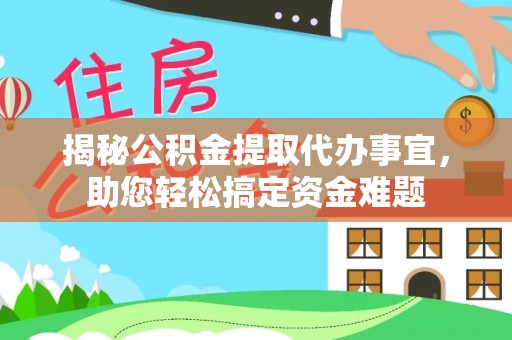 烟台揭秘公积金提取代办事宜，助您轻松搞定资金难题