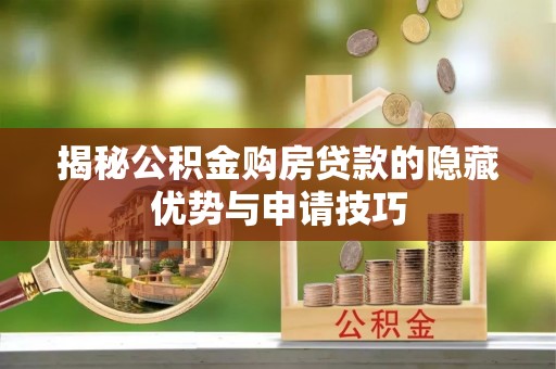 烟台揭秘公积金购房贷款的隐藏优势与申请技巧