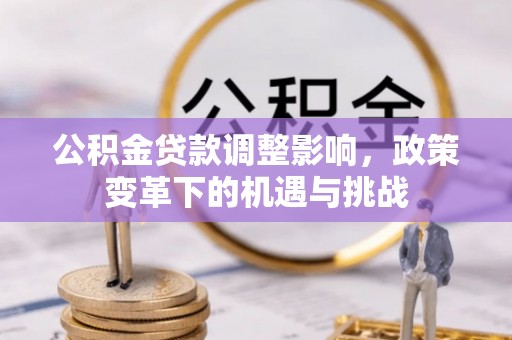 烟台公积金贷款调整影响，政策变革下的机遇与挑战